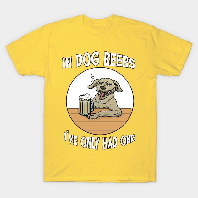 In Dog Beers I've Only Had One T-Shirt by SpacemanTees